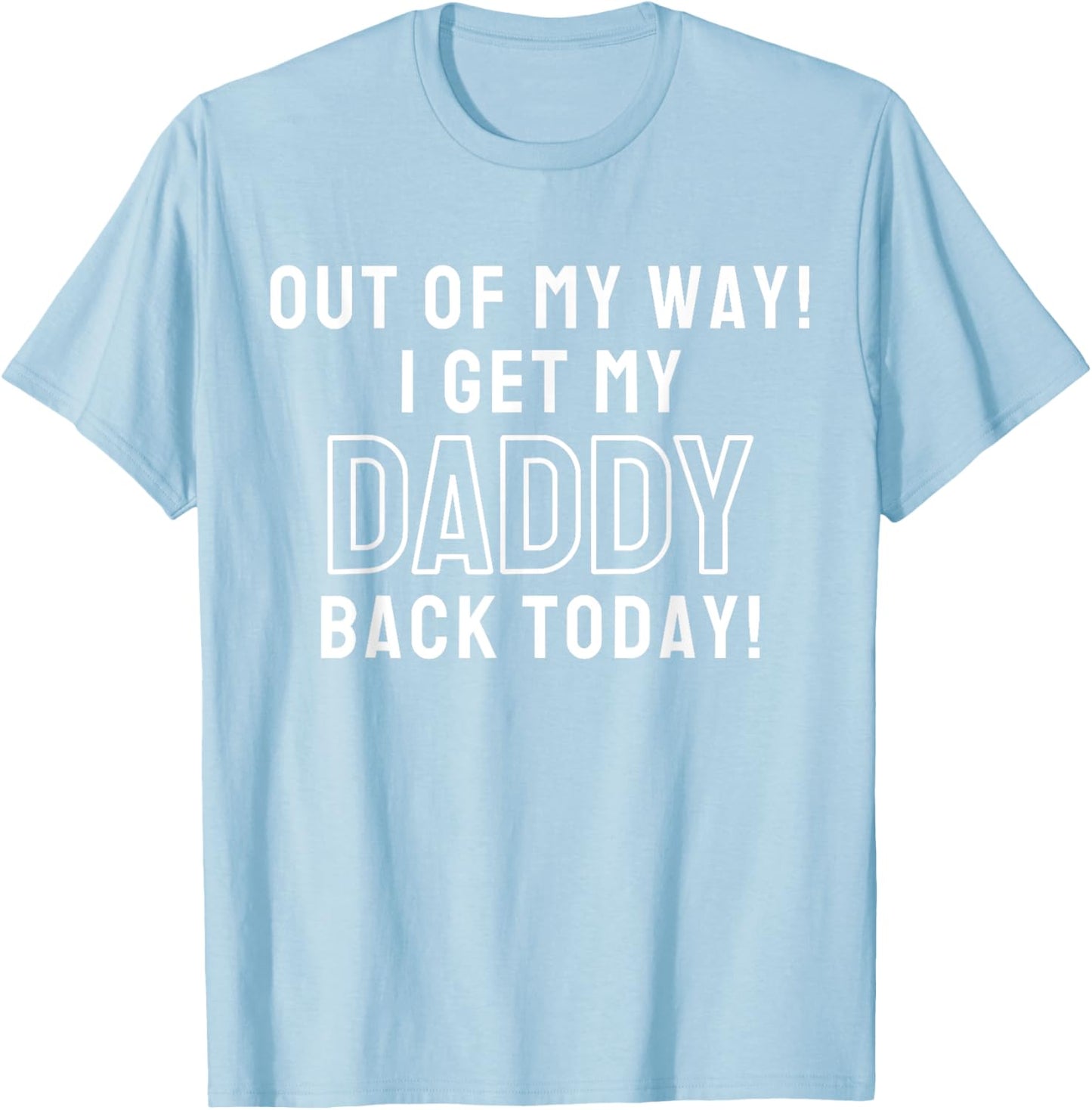 Out Of My Way I Get My Daddy Back Today Airport Homecoming T-Shirt - T-Shirt | Light Blue