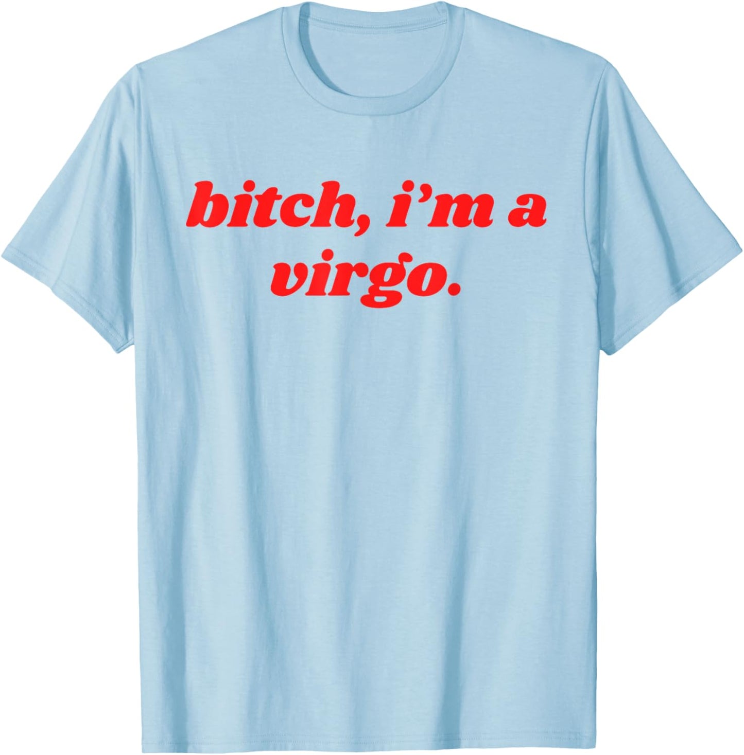 Bitch I'm A Virgo Funny Horoscope Slogan Attitude Statement T-Shirt - T-Shirt | Light Blue