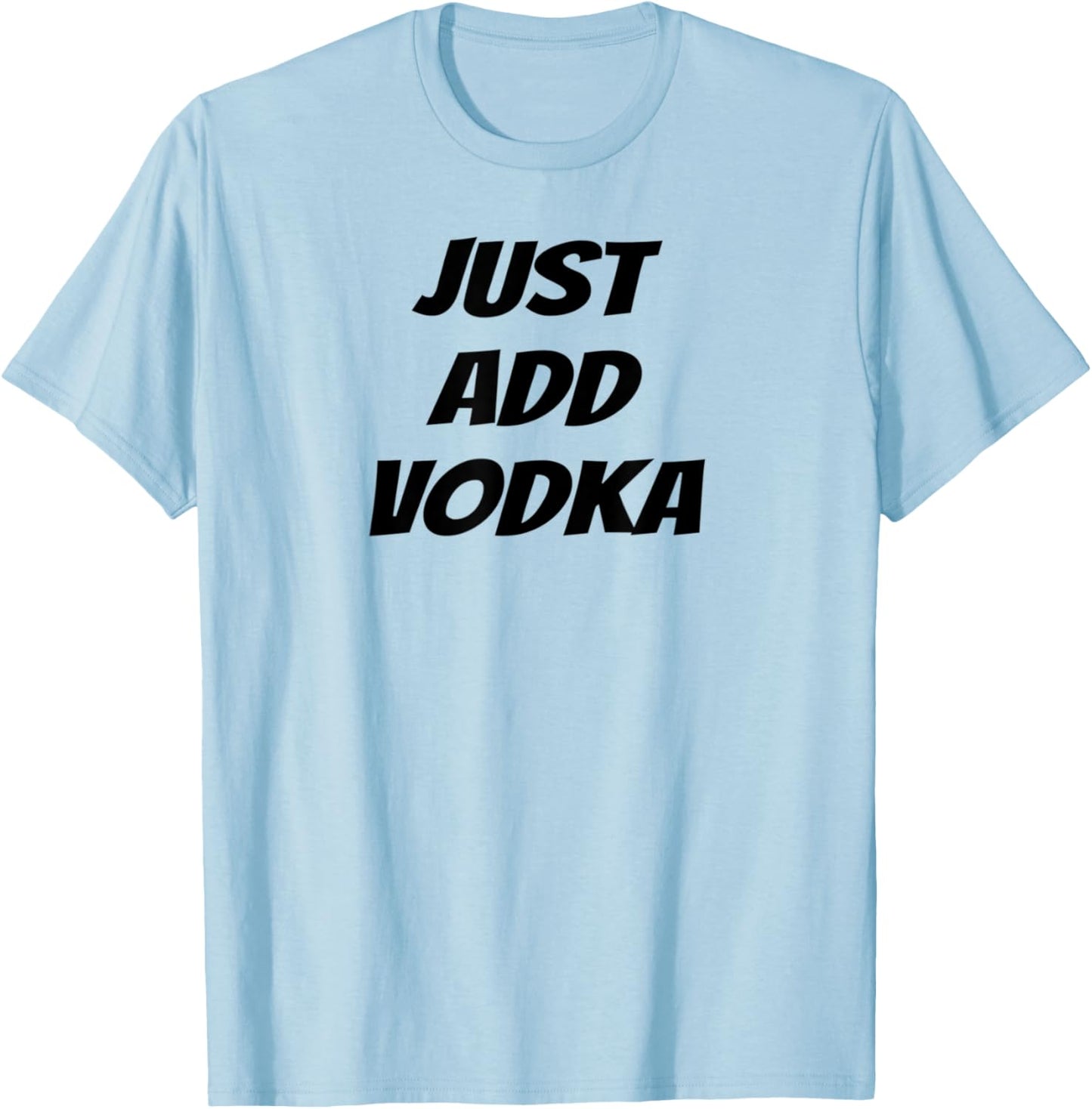 Just Add Vodka - Funny Drinking T-Shirt - T-Shirt | Light Blue