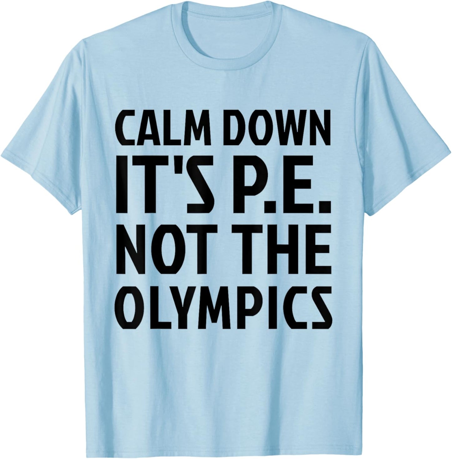 Calm Down It's PE Not The Olympics Physical Education Gym T-Shirt - T-Shirt | Light Blue