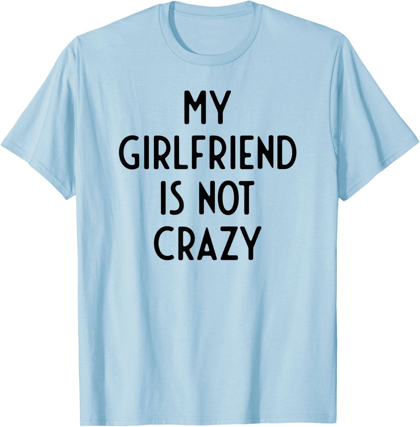 My Girlfriend Is Not Crazy I Funny White Lie Party T-Shirt - T-Shirt | Light Blue