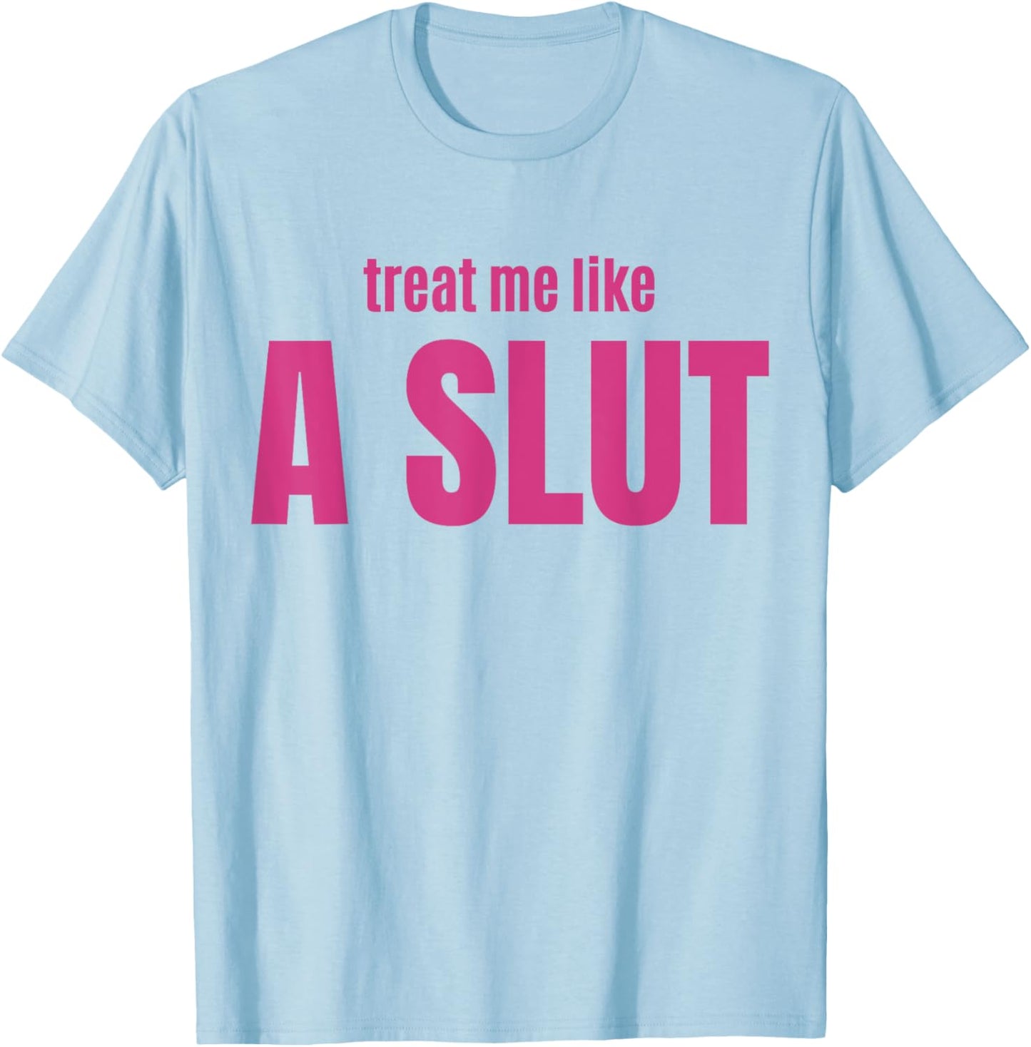 Treat Me Like A Slut T-Shirt - T-Shirt | Light Blue