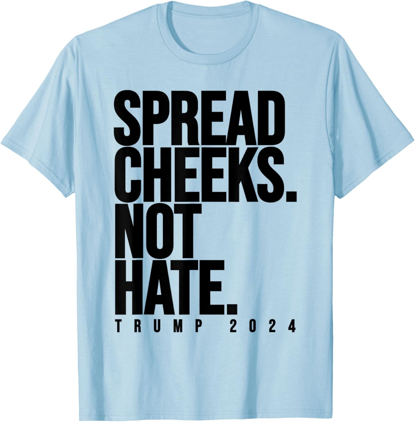 Spread Cheeks Not Hate Funny Trump 2024 Election Fitness Gym T-Shirt - T-Shirt | Light Blue