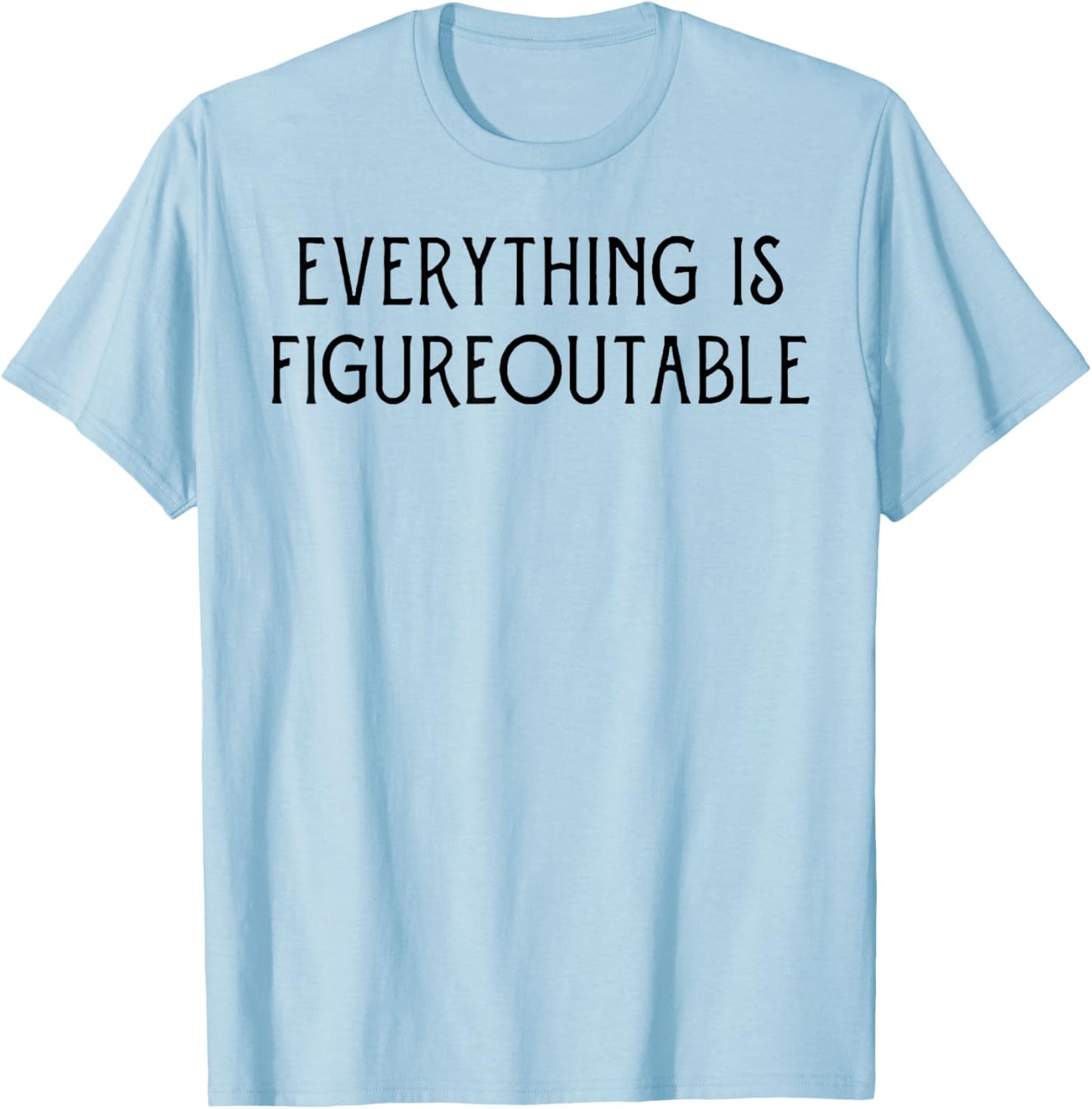 Everything Is Figureoutable T-Shirt - T-Shirt | Light Blue