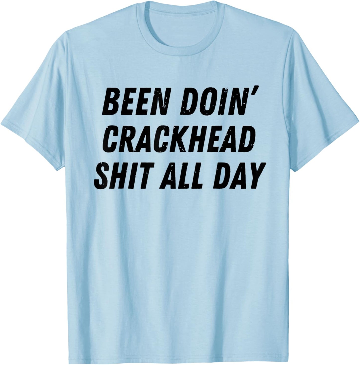 Been Doing Crackhead Shit All Day Funny Crackhead Energy T-Shirt - T-Shirt | Light Blue