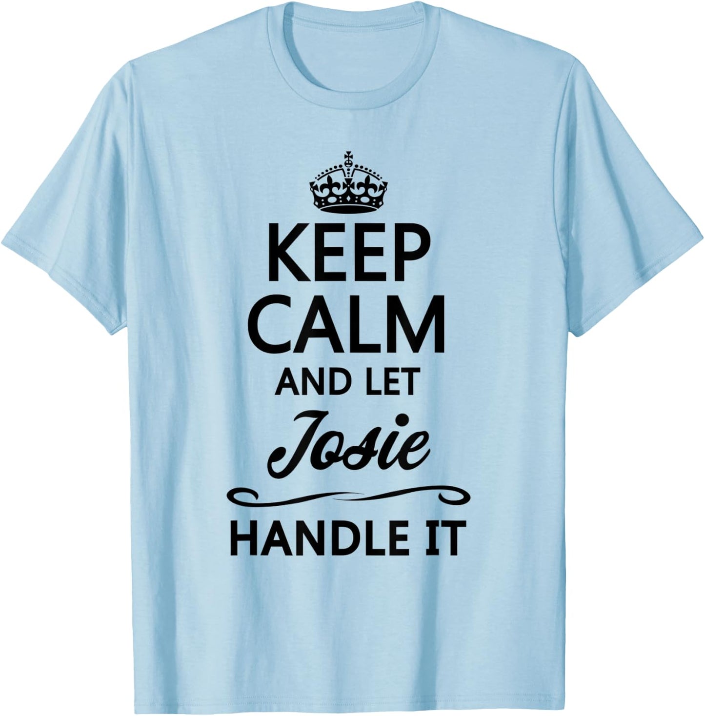 KEEP CALM and let JOSIE Handle It | Funny Name Gift T-Shirt - T-Shirt | Light Blue