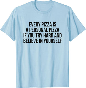 Every Pizza Is A Personal Pizza If You Try Hard And Believe T-Shirt - T-Shirt | Light Blue