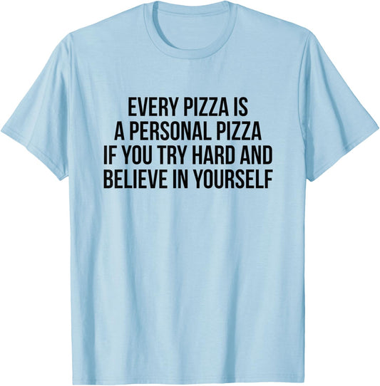 Every Pizza Is A Personal Pizza If You Try Hard And Believe T-Shirt - T-Shirt | Light Blue