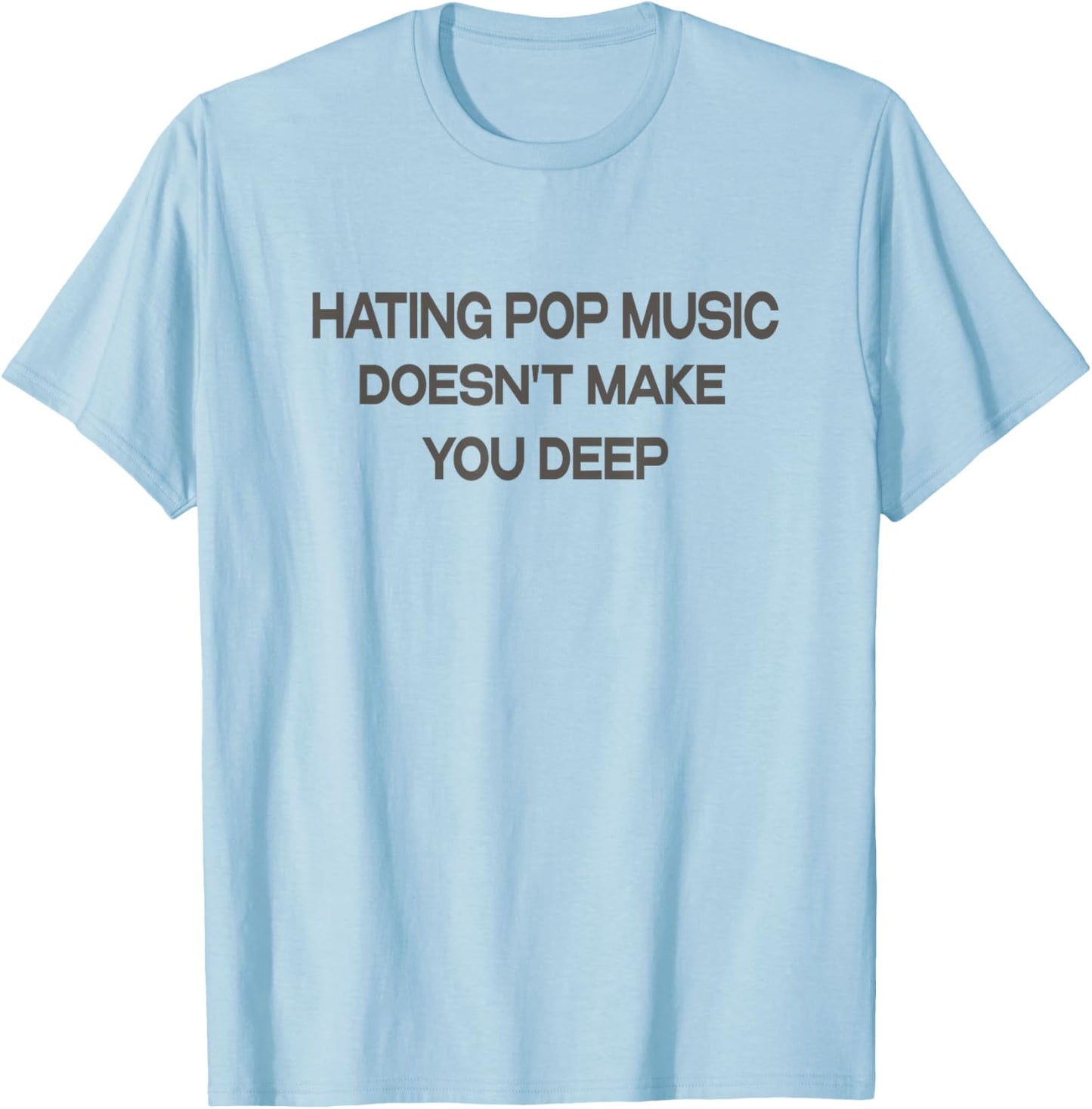 Hating Pop Music Doesn't Make You Deep T-Shirt - T-Shirt | Light Blue