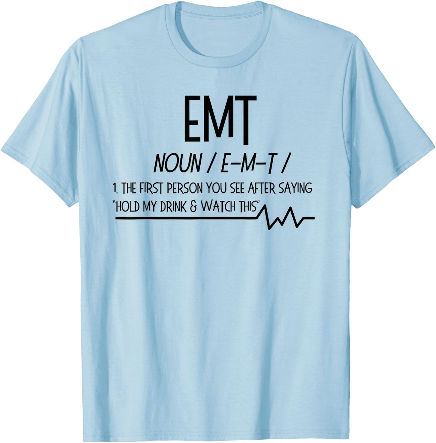 AMR EMT Noun First Person You See after hold drink T Shirt T-Shirt - T-Shirt | Light Blue
