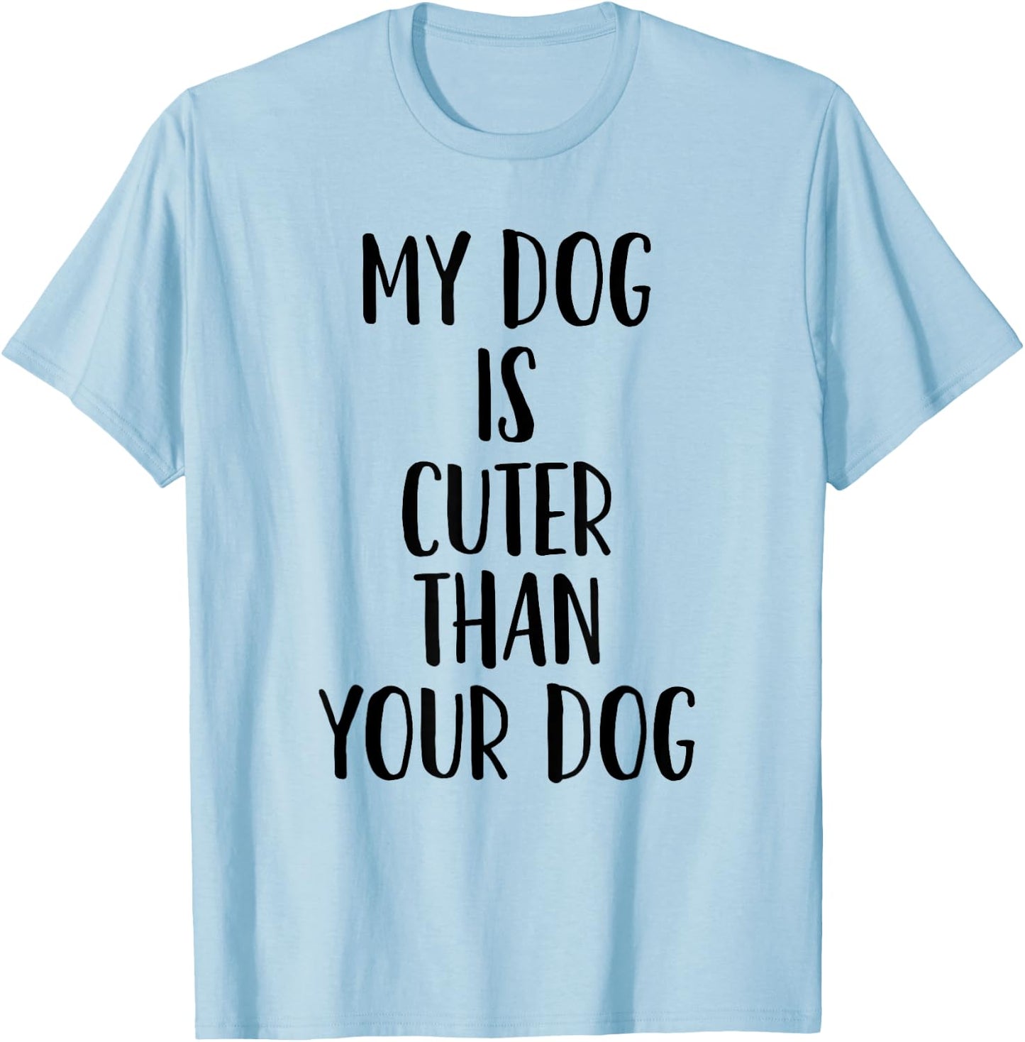 My Dog Is Cuter Than Your Dog Men Women T-Shirt - T-Shirt | Light Blue