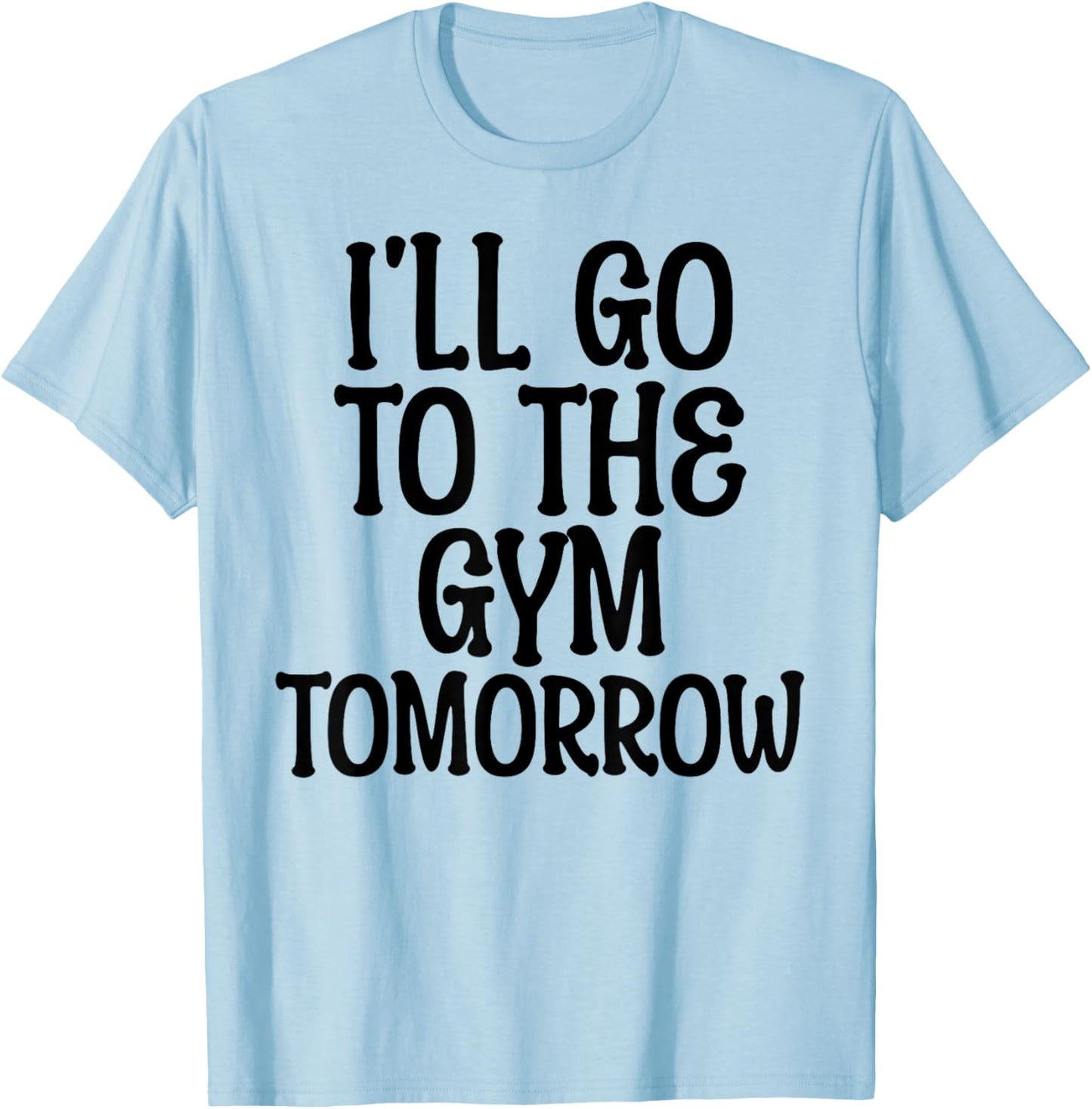 I'll Go To The Gym Tomorrow Funny White Lie Party Humor T-Shirt - T-Shirt | Light Blue
