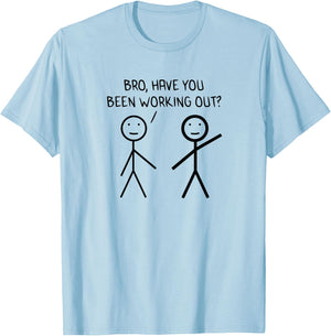 Bro Have You Been Working Out Sarcasm Stickman Stick Figure T-Shirt - T-Shirt | Light Blue