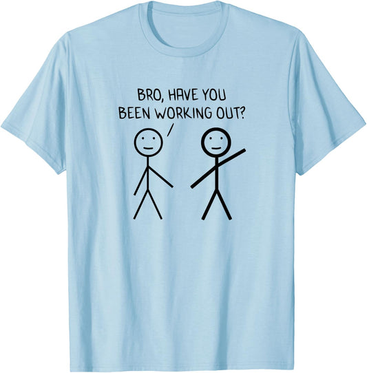 Bro Have You Been Working Out Sarcasm Stickman Stick Figure T-Shirt - T-Shirt | Light Blue