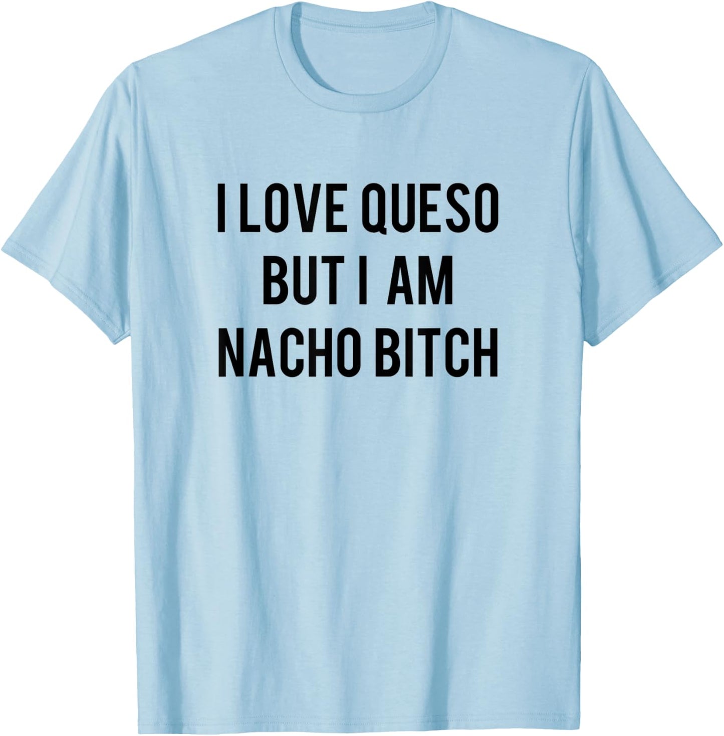 I love Queso But I'm Nacho Bitch Not Your Bitch Funny Gift T-Shirt - T-Shirt | Light Blue