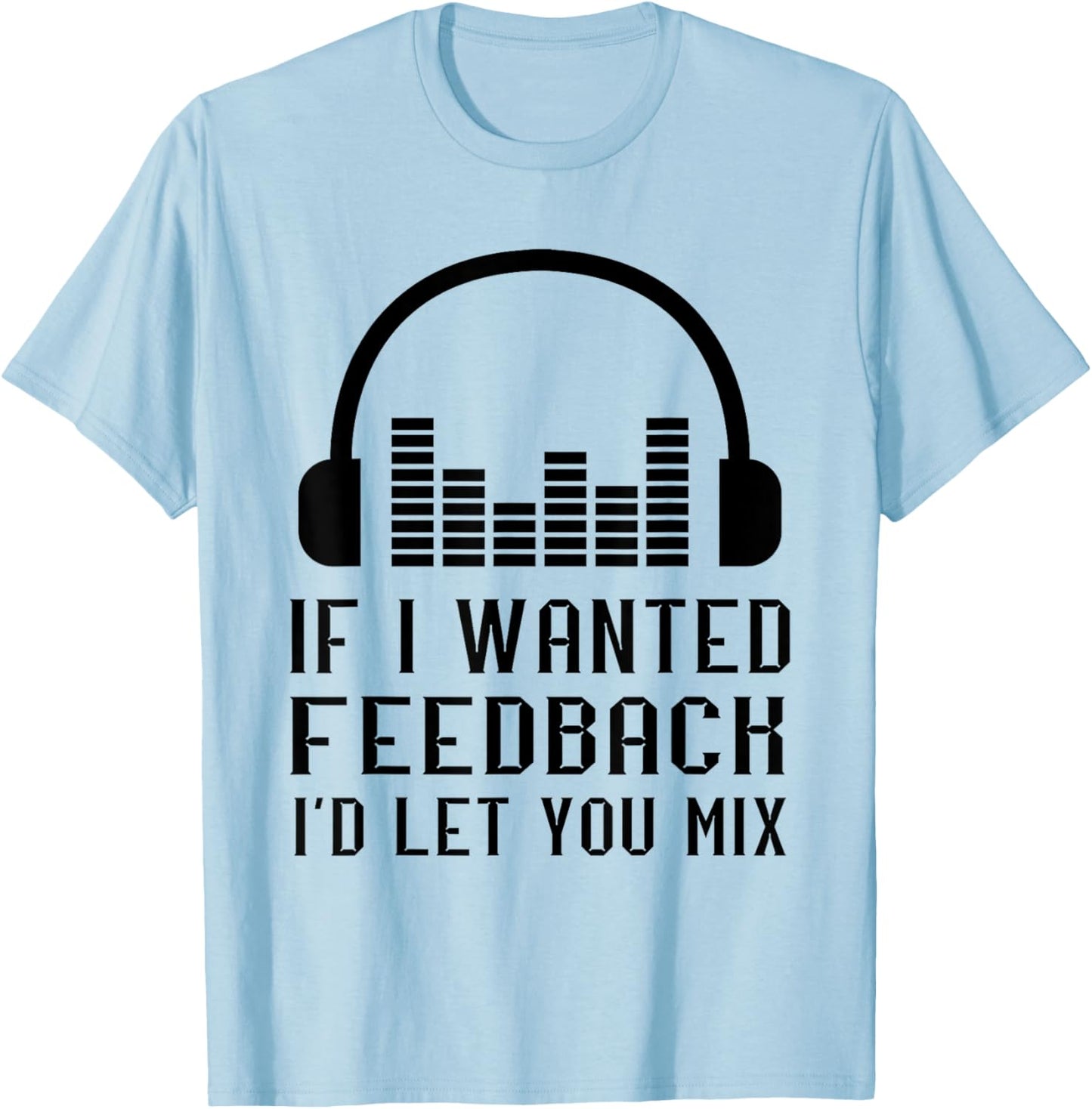 Audio Engineer If I Wanted Feedback Sound Audio Engineer T-Shirt - T-Shirt | Light Blue