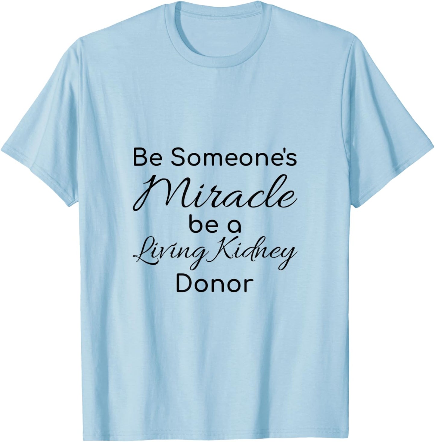 Be Someone's Miracle be a Living Kidney Donor T-Shirt - T-Shirt | Light Blue