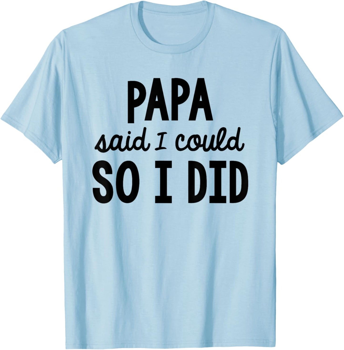 Papa Said I Could So I Did Funny Son Daughter Saying T-Shirt - T-Shirt | Light Blue