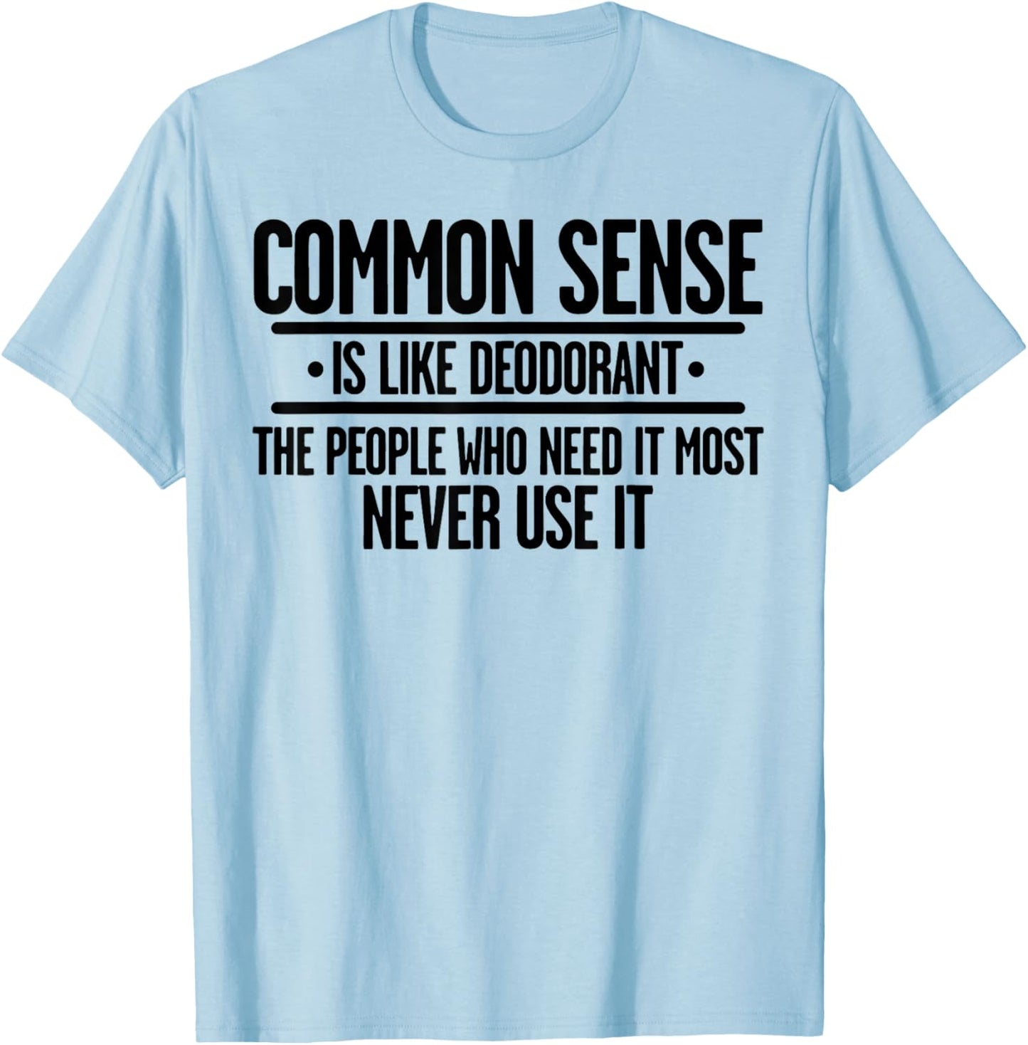 Common Sense Is Like Deodorant The People Who Need It Most T-Shirt - T-Shirt | Light Blue