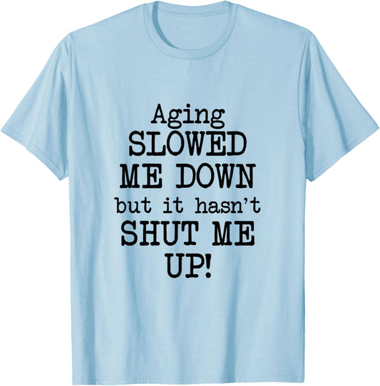 Aging Slowed Me Down't But It Hasn't Shut Me Up, Funny Old T-Shirt - T-Shirt | Light Blue