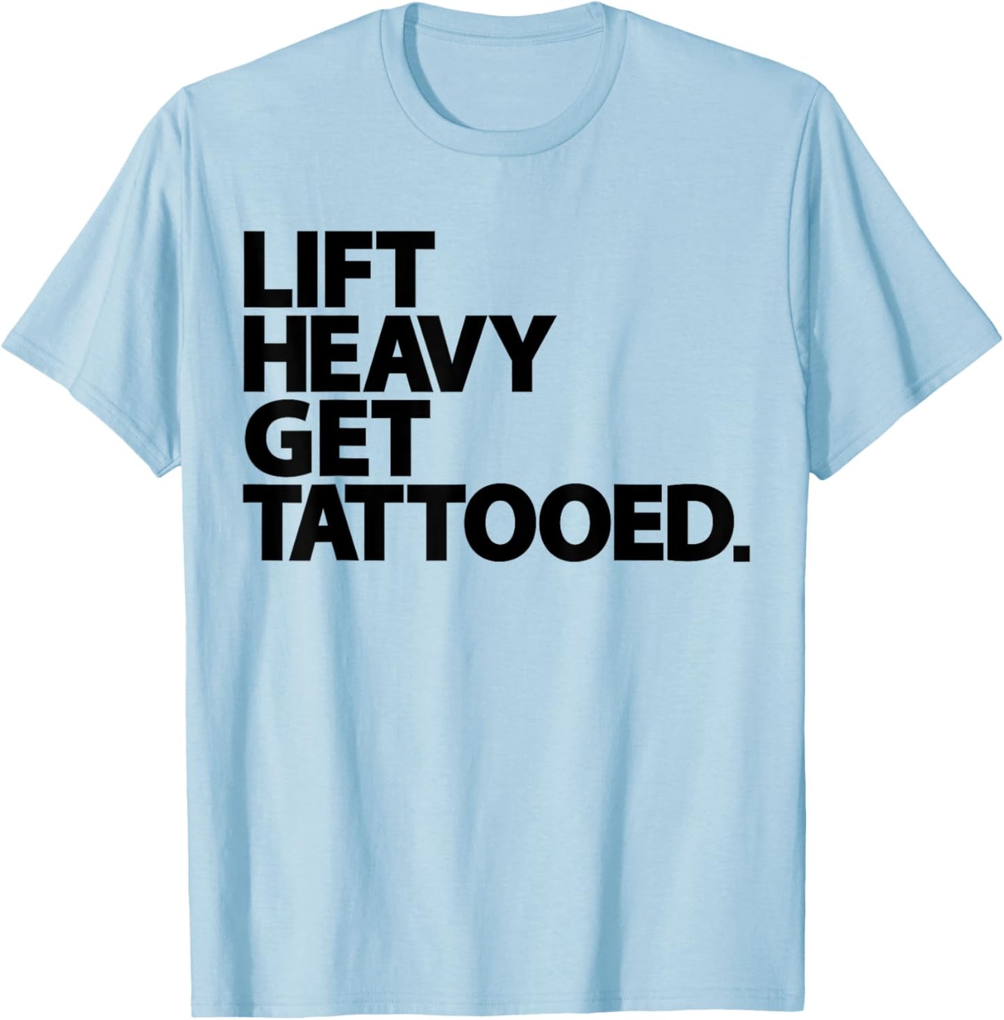 Lift Heavy Get Tattooed Funny Low Life Workout Fitness Gym T-Shirt - T-Shirt | Light Blue