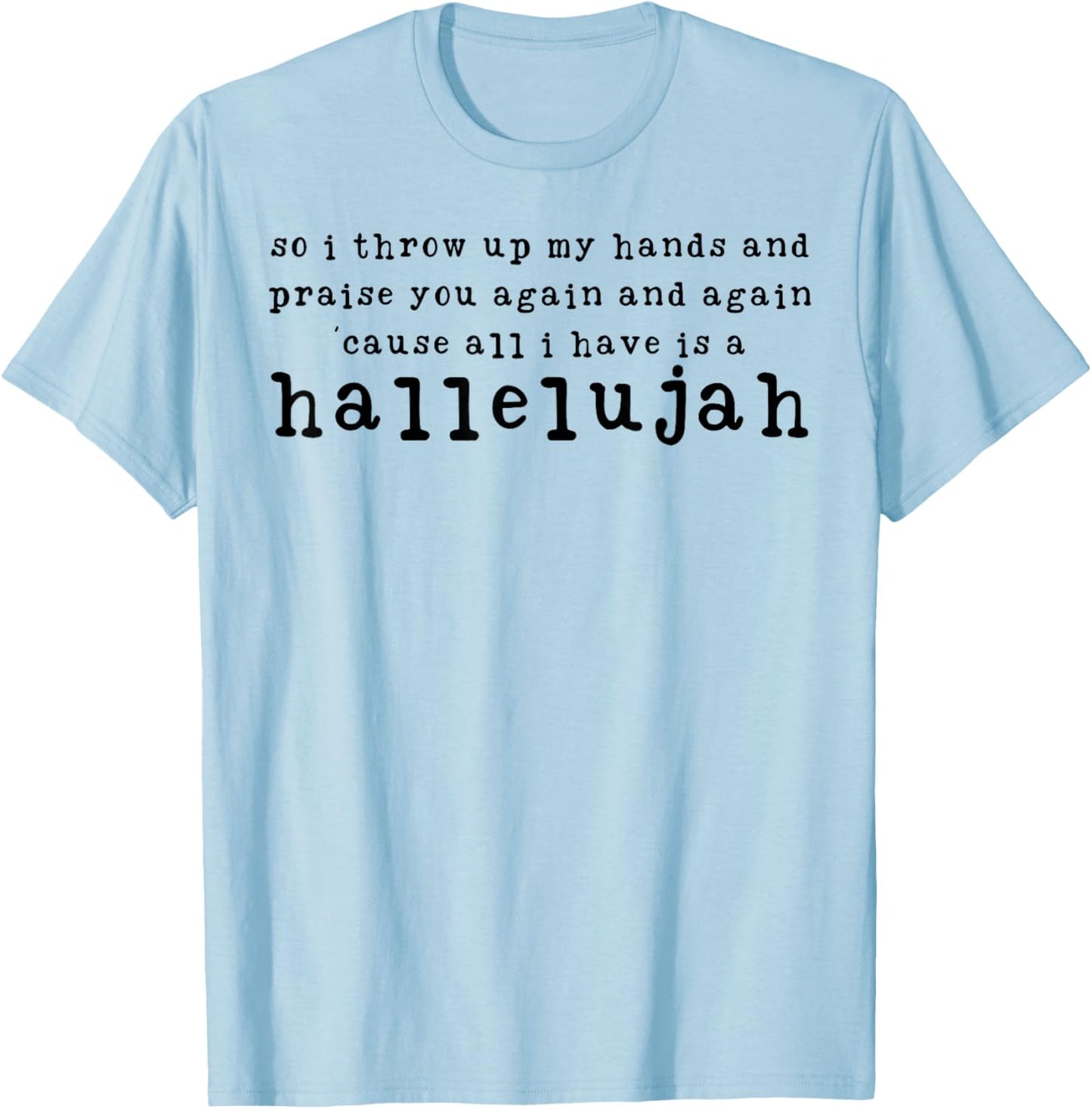 You Again And A Again Cause All I Have Is A Hallelujah T-Shirt - T-Shirt | Light Blue