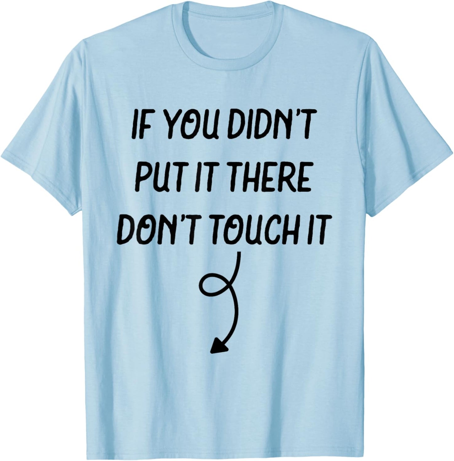 If You Didn't Put It There Don't Touch It Funny T-Shirt - T-Shirt | Light Blue