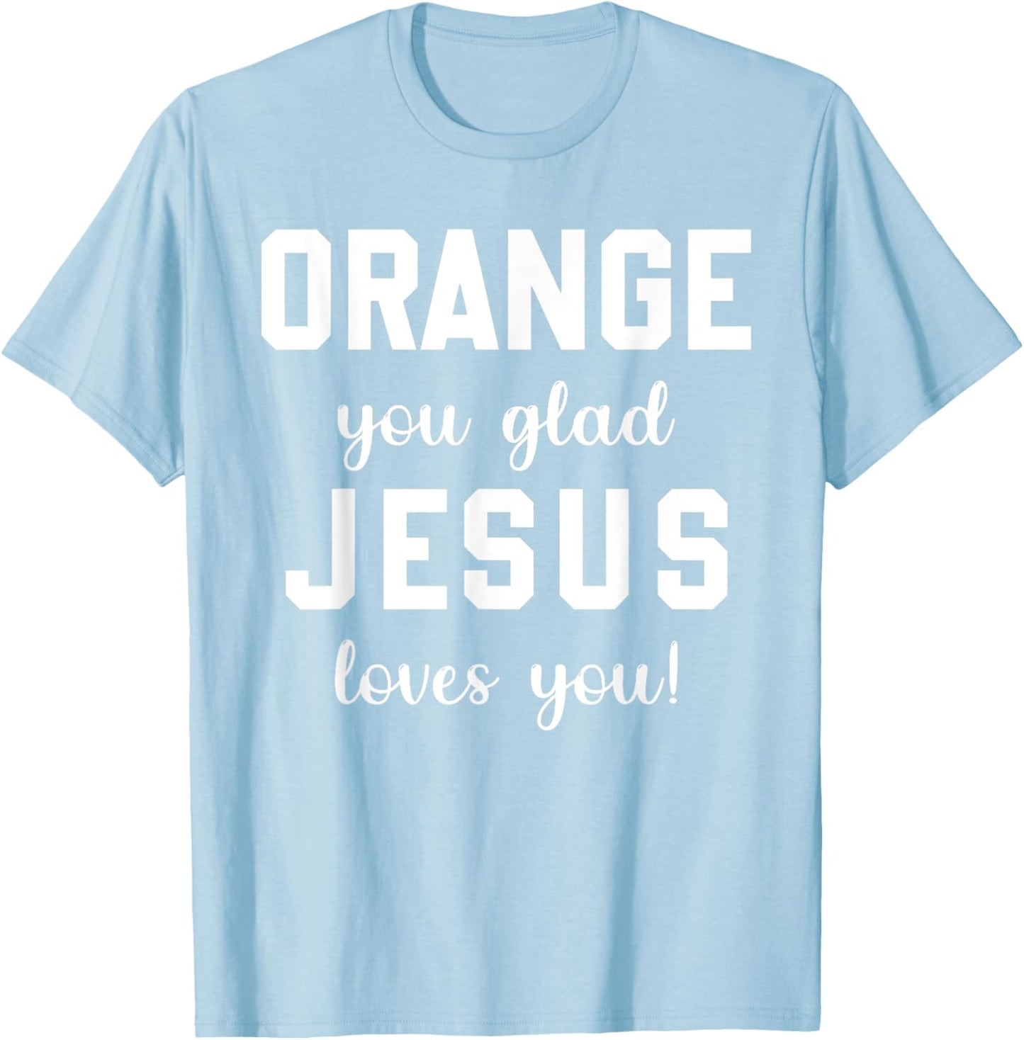 Orange Jesus you glad loves you T-Shirt - T-Shirt | Light Blue