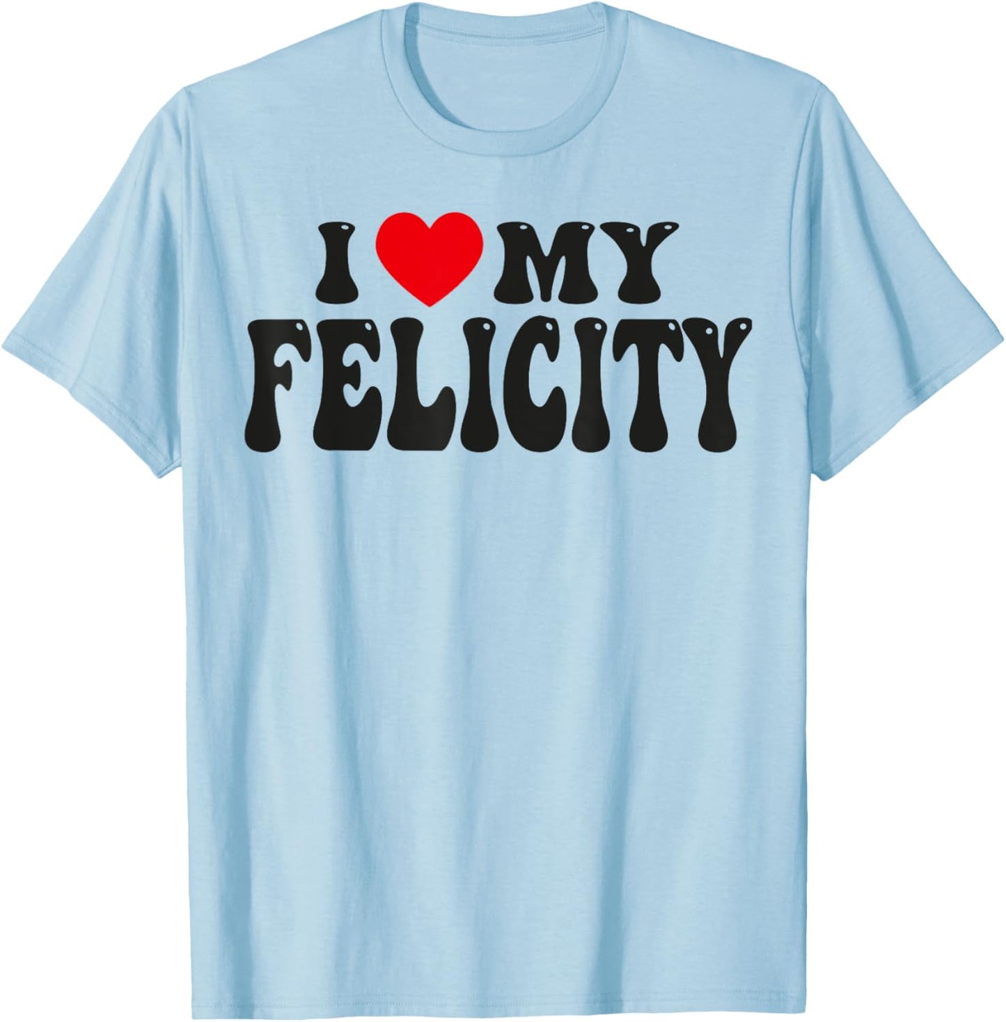 I Love My Felicity Funny Valentine Red Heart Love Felicity T-Shirt - T-Shirt | Light Blue