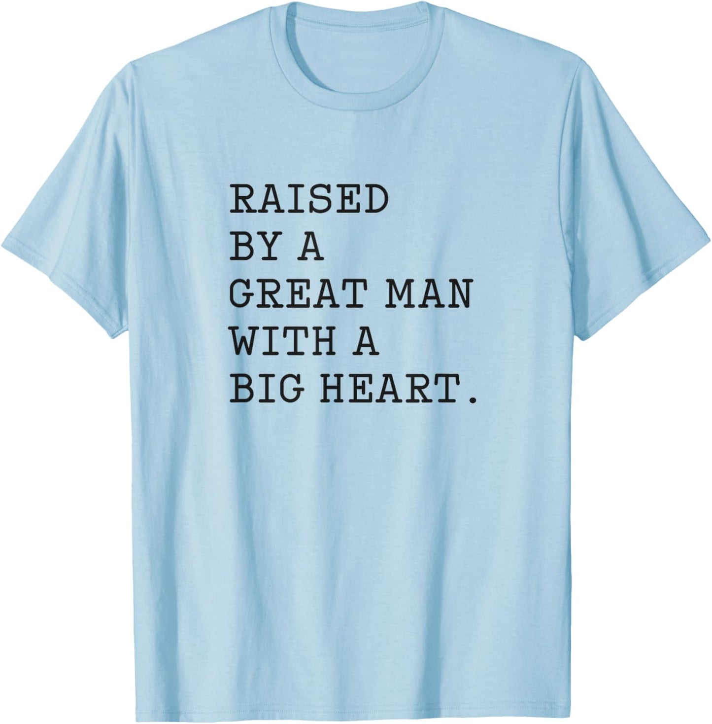 Father’s Day Raised By A Great Man With A Big Heart T-Shirt - T-Shirt | Light Blue