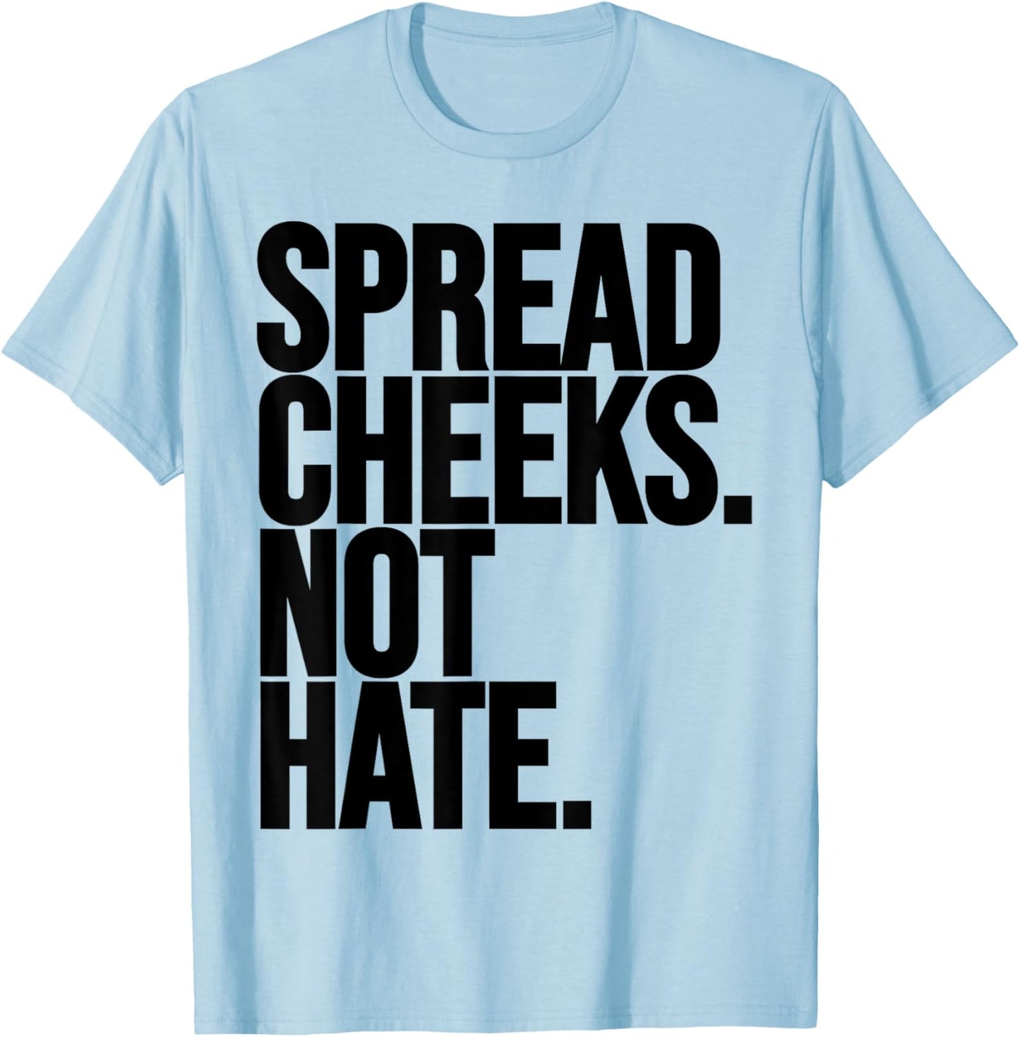Spread Cheeks Not Hate Funny Gym Fitness and Workout T-Shirt - T-Shirt | Light Blue