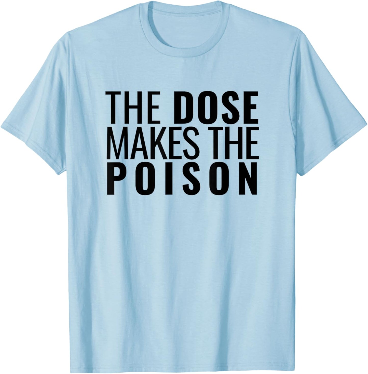 The Dose Makes The Poison | Toxicology, Toxicologist, PharmD T-Shirt - T-Shirt | Light Blue