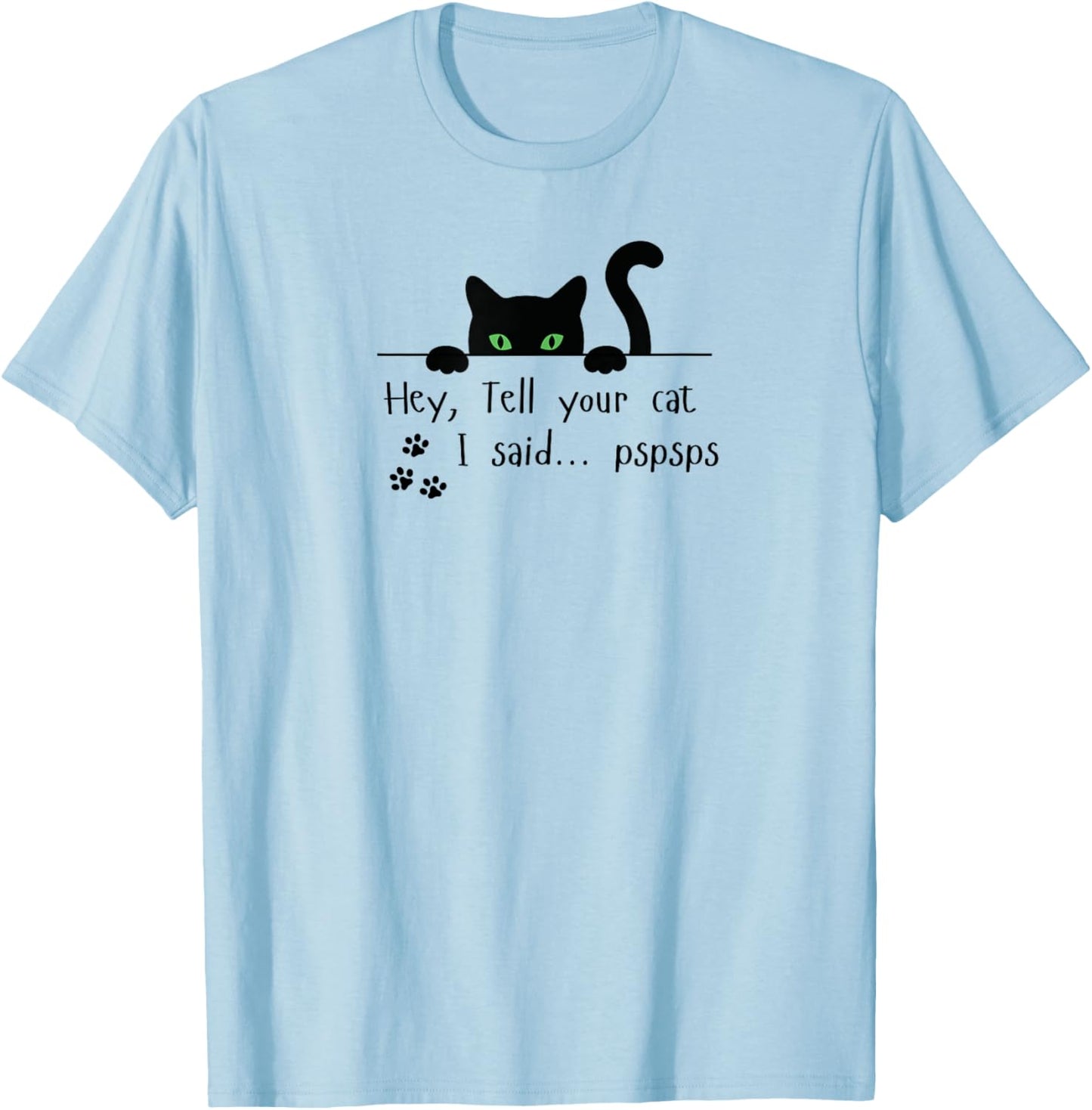 Tell Your Cat I Said pspsps Funny Cat Men Women T-Shirt - T-Shirt | Light Blue