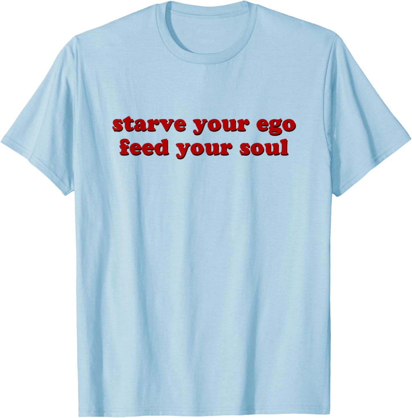 Starve Your Ego Feed Your Soul T-Shirt - T-Shirt | Light Blue