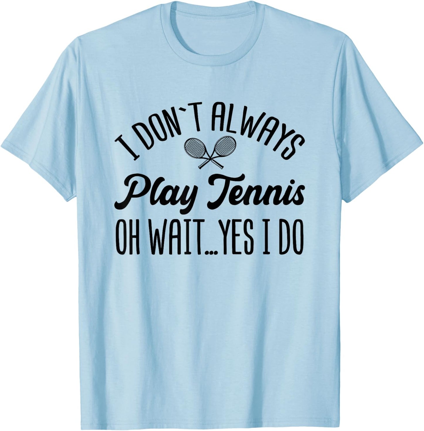 I Don't Always Play Tennis Oh Wait Yes I Do Funny Gift T-Shirt - T-Shirt | Light Blue