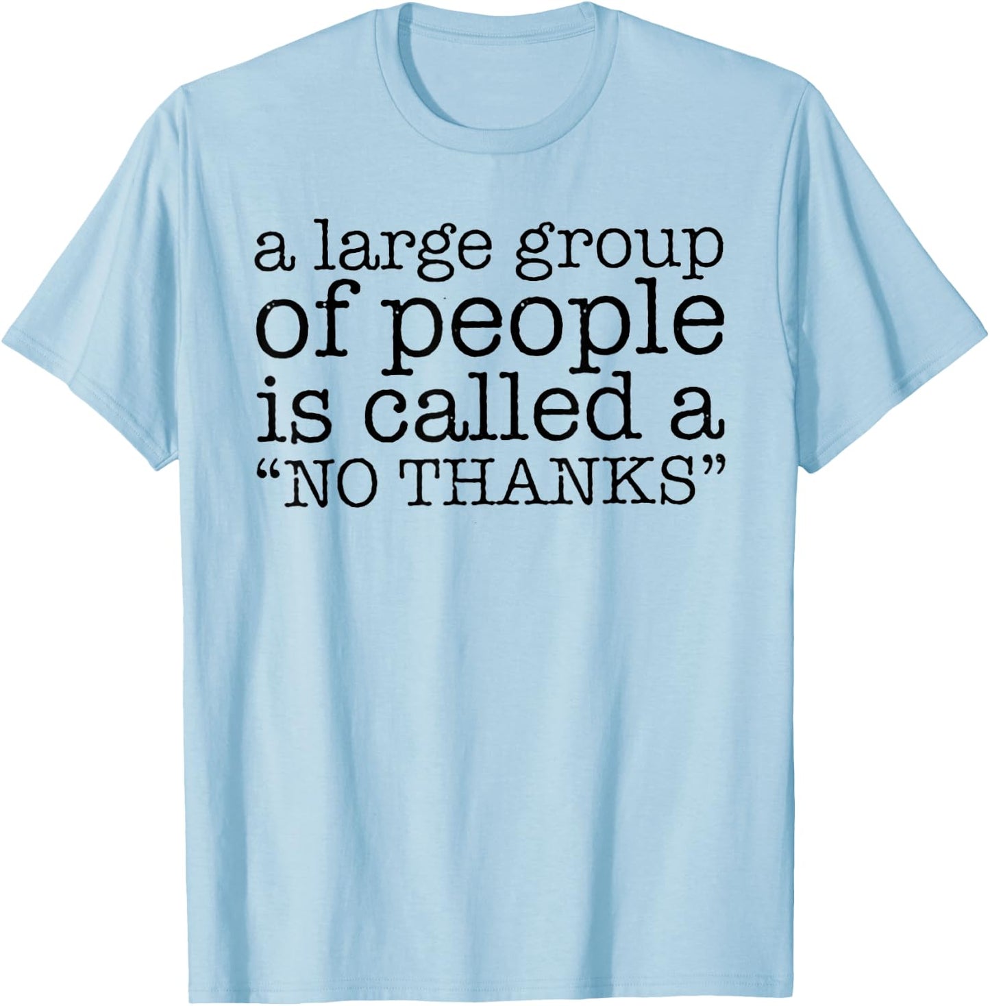 A Large Group of People is Called a "No Thanks" T-Shirt - T-Shirt | Light Blue