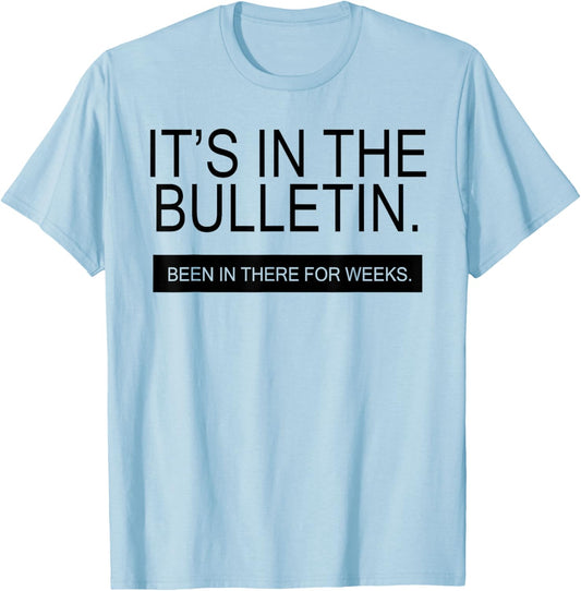 It's In The Bulletin Been In There For Weeks T-Shirt - T-Shirt | Light Blue
