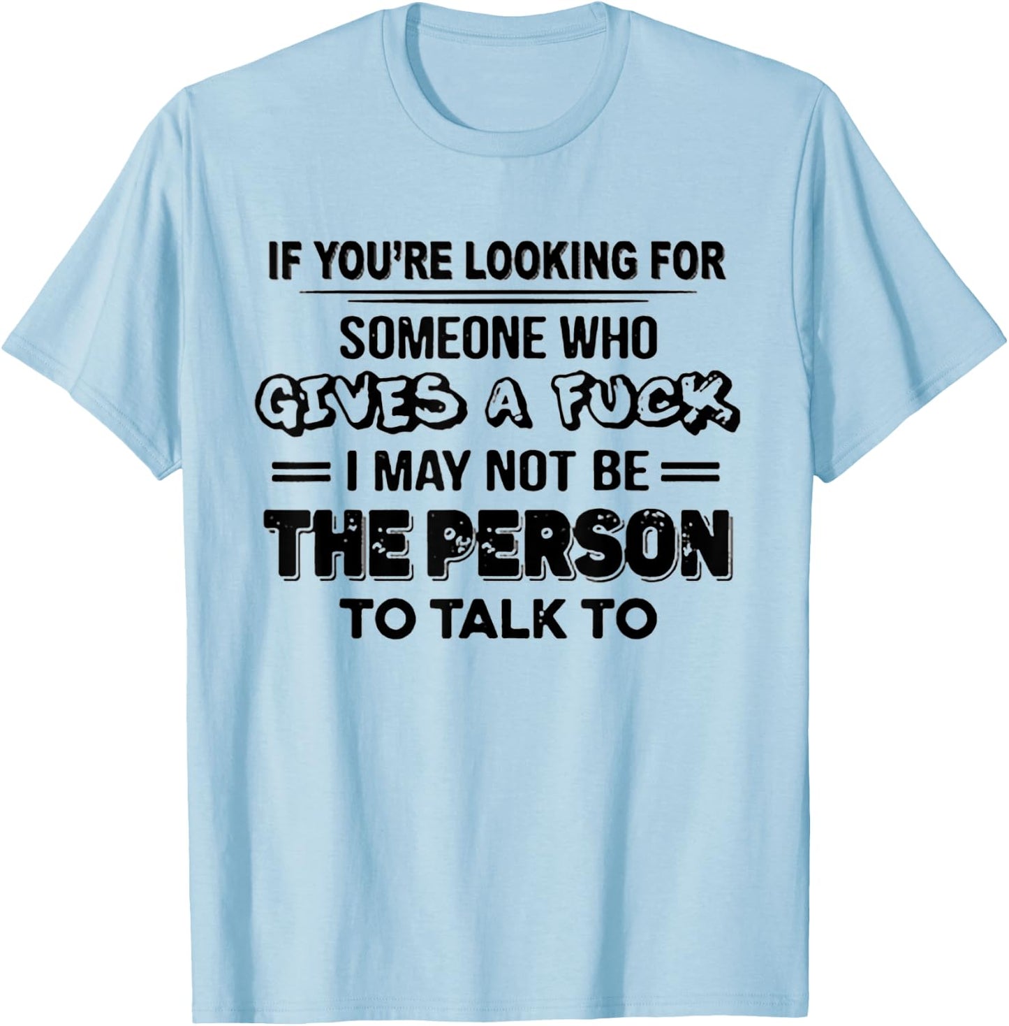 If You're Looking For Someone Who Gives A Fuck T-Shirt - T-Shirt | Light Blue