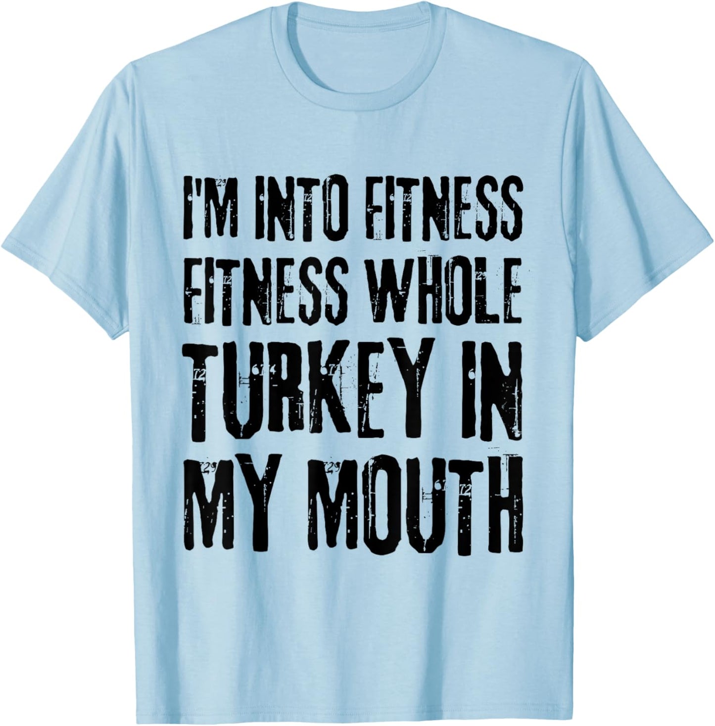 I'm Into Fitness Fitness Whole Turkey In My Mouth T-Shirt - T-Shirt | Light Blue