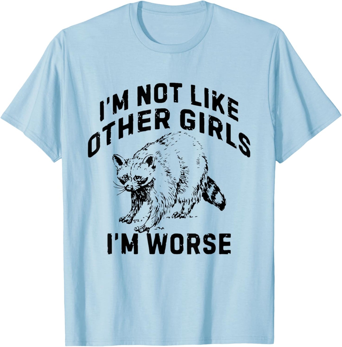 I'm Not Like Other Girls I'm Worse Funny Sarcastic Racoon T-Shirt - T-Shirt | Light Blue