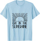 Live In The Sunshine Funny Saying Sun Rays Summertime T-Shirt - T-Shirt | Light Blue