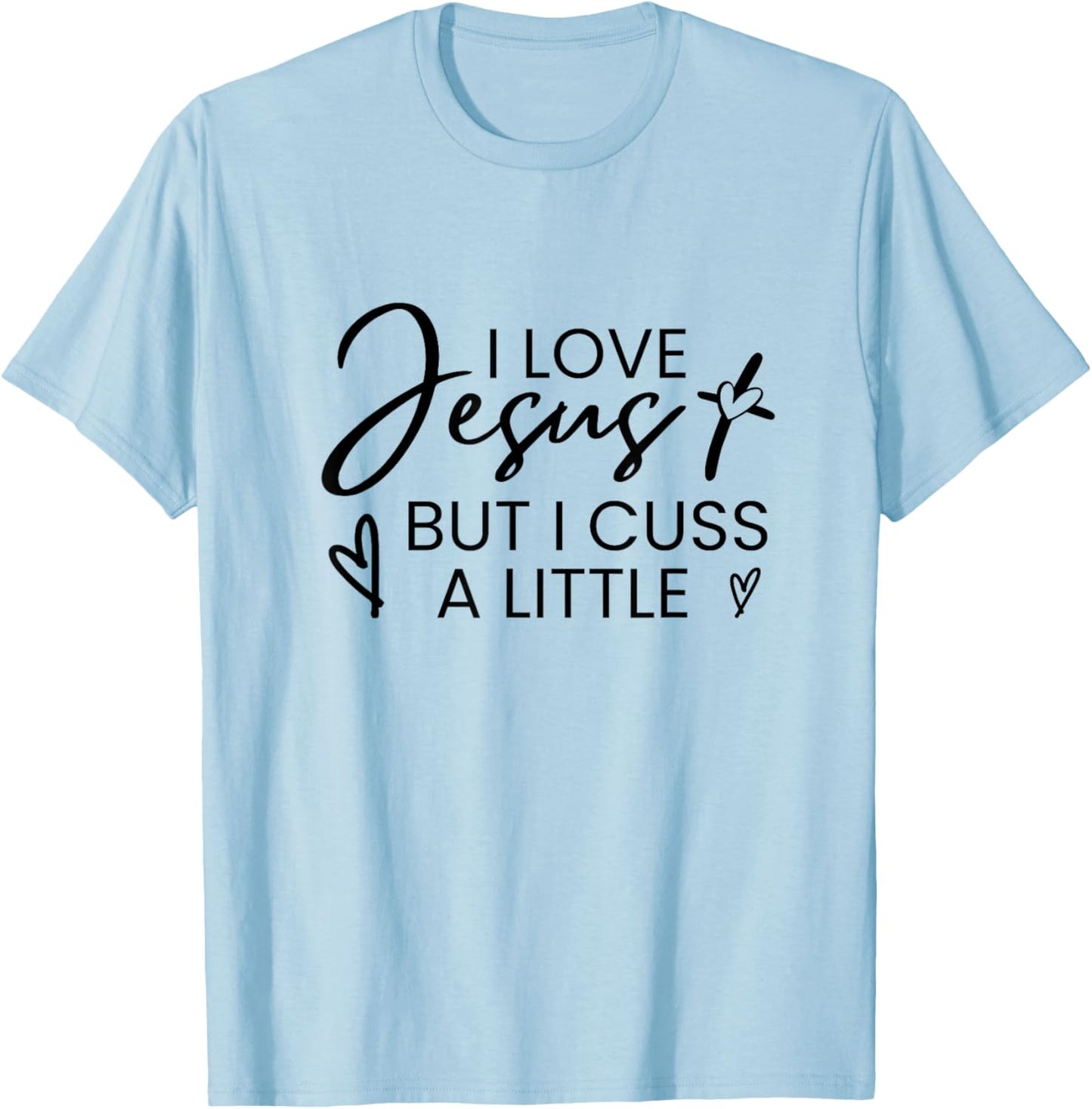 I Love Jesus But I Cuss A Little Inspired Christian Quote T-Shirt - T-Shirt | Light Blue