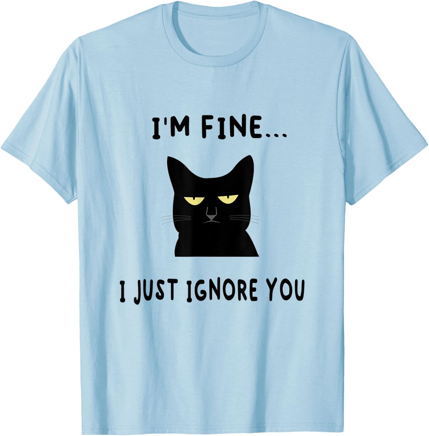 I'm Fine I Just Ignore You Funny Kitten Cat Lover Gift T-Shirt - T-Shirt | Light Blue