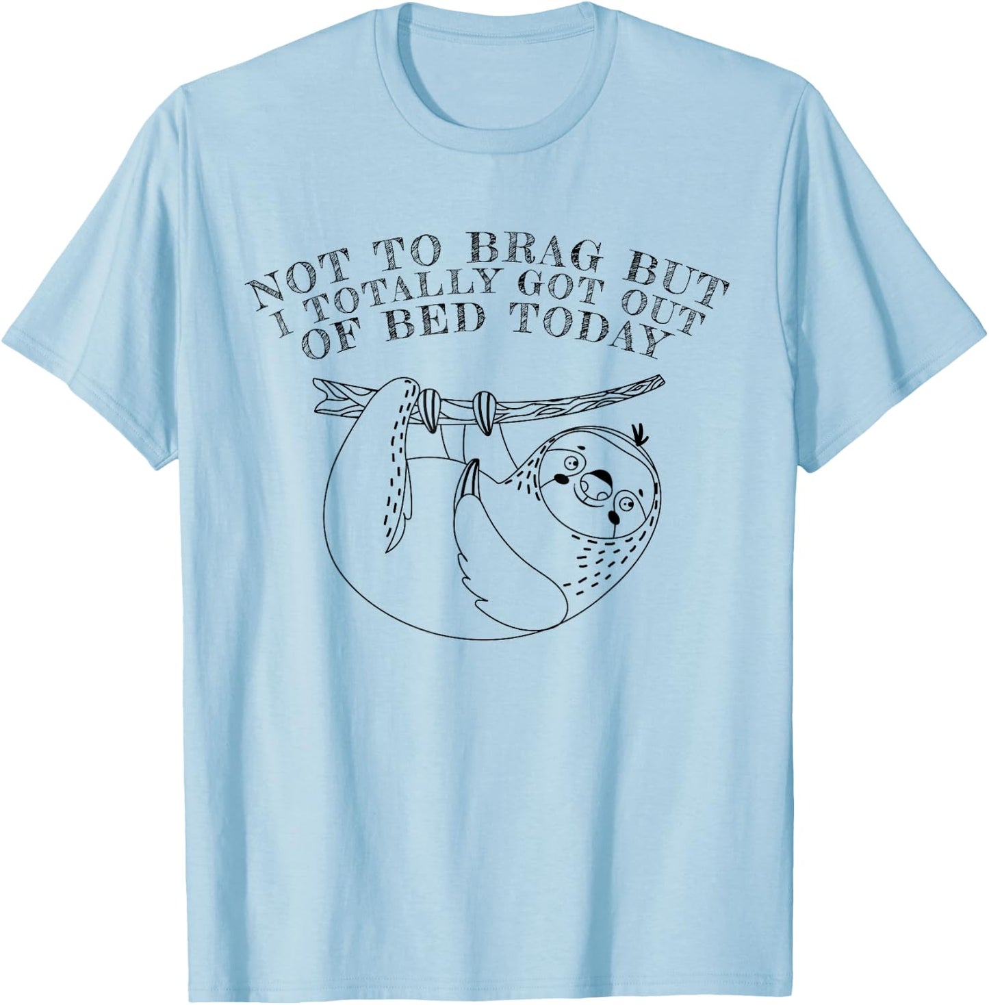 Not To Brag But I Totally Got Out Of Bed Today Sloth T-Shirt - T-Shirt | Light Blue
