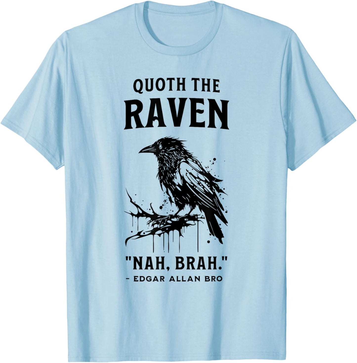 QUOTH THE RAVEN "NAH, BRAH." funny design T-Shirt - T-Shirt | Light Blue