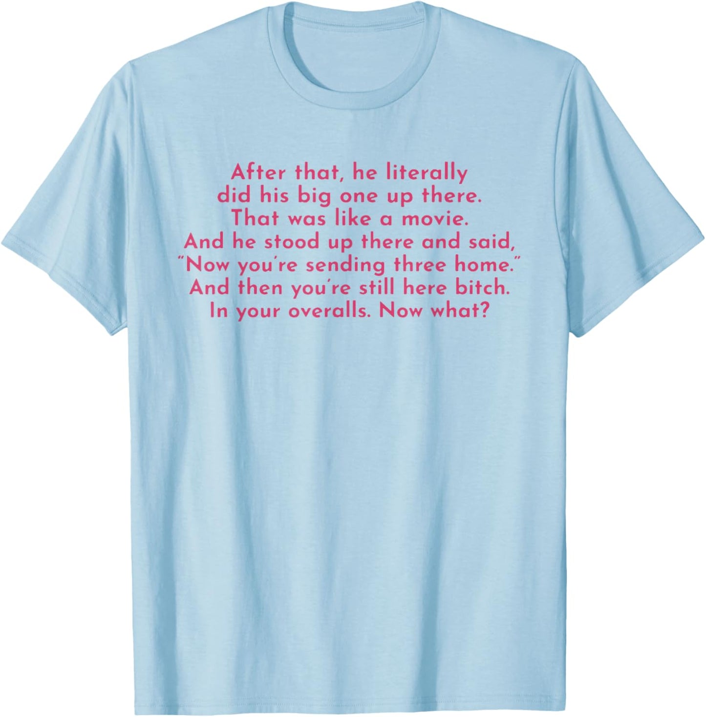 Ew, After That He Literally Did His Big One Up There T-Shirt - T-Shirt | Light Blue