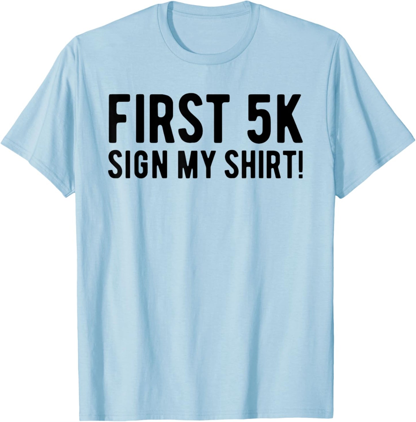 Funny First 5K Endurance Run Sign My Shirt 5K Runners T-Shirt - T-Shirt | Light Blue