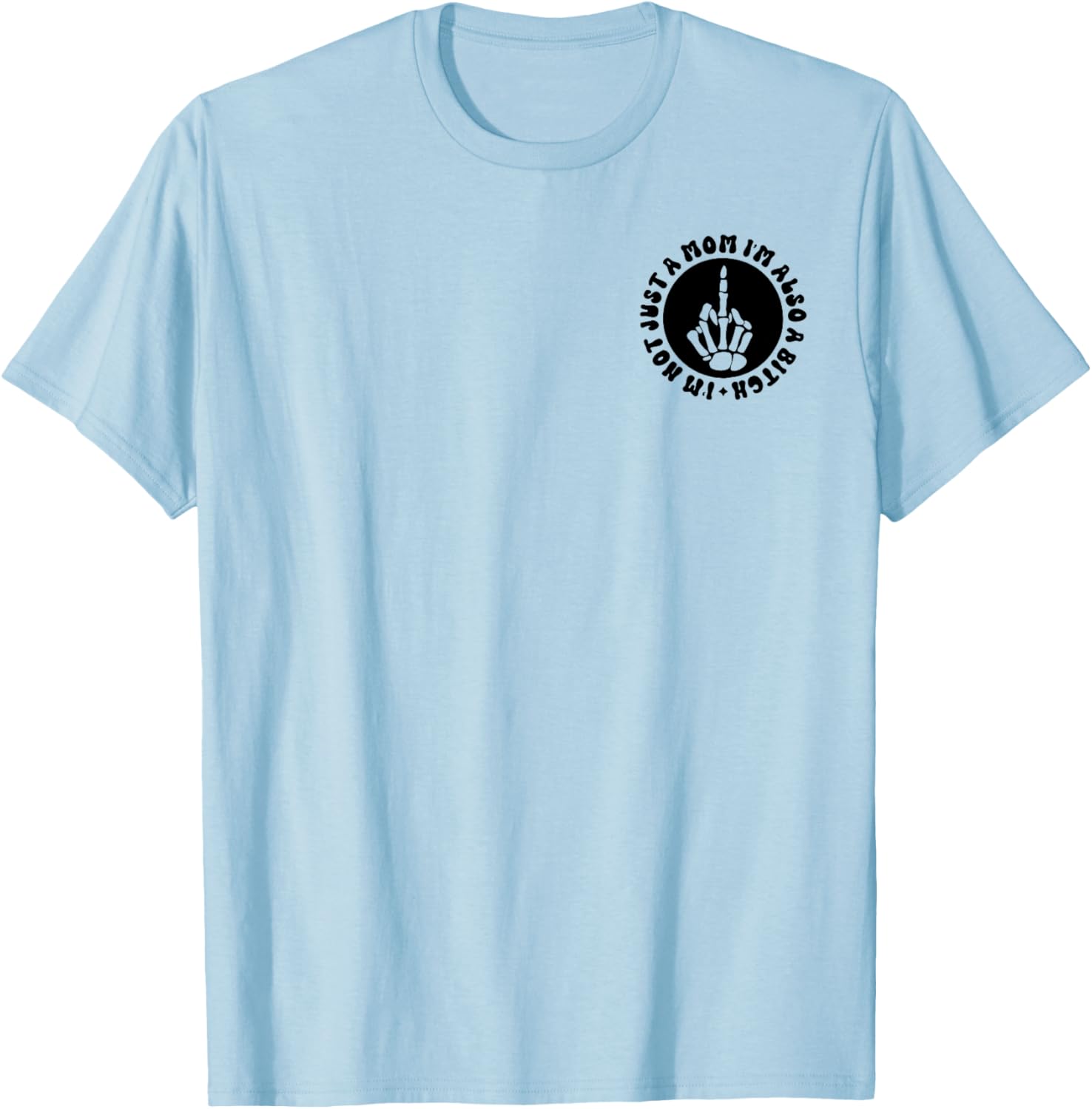 I'm Not Just A Mom I'm Also A Bitch T-Shirt - T-Shirt | Light Blue