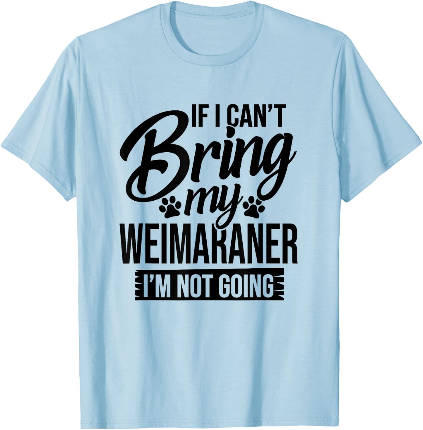 If I Can't Bring My Weimaraner - Weimaraner Lover Shirt Gift T-Shirt - T-Shirt | Light Blue