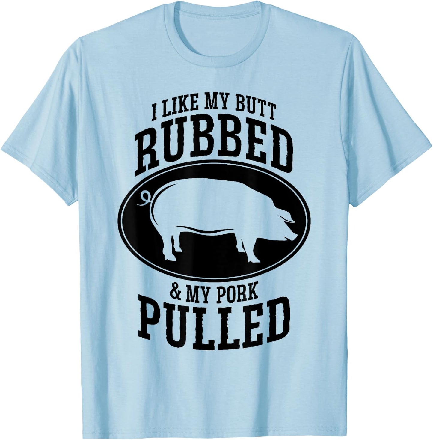 I Like My Butt Rubbed and My Pork Pulled BBQ T-Shirt - T-Shirt | Light Blue